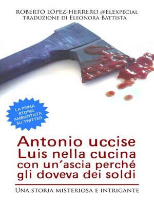 cover image of Antonio Uccise Luis Nella Cucina Con Un'Ascia Perché Gli Doveva Dei Soldi